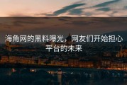 海角网的黑料曝光，网友们开始担心平台的未来