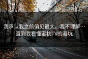 我承认我之前偏见很大，我不理解…直到我看懂蜜桃TV的避坑