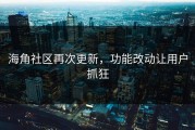 海角社区再次更新，功能改动让用户抓狂