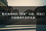 看完海角网的“回家”功能，网友们开始猜测平台的未来
