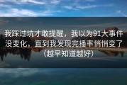 我踩过坑才敢提醒，我以为91大事件没变化，直到我发现完播率悄悄变了（越早知道越好）