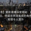 【紧急】魅影直播深度揭秘：真相风波背后，明星在民宿客房的角色超乎常理令人意外