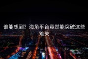 谁能想到？海角平台竟然能突破这些难关