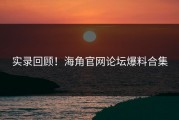 实录回顾！海角官网论坛爆料合集